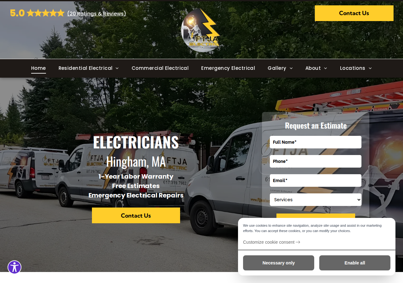 Screenshot of Electrician Hingham, MA | FTJA Electric Company
  
  White checkmark in a black circle icon on a white backgroundBlack circle with a white checkmark icon insideBlack circle with a white check mark iconBlack circle with a white checkmark iconWhite checkmark in a black circle icon.Black circle with a white check mark iconBlack outline of overlapping chat bubbles with text lines, representing messaging or conversation.Contact Us